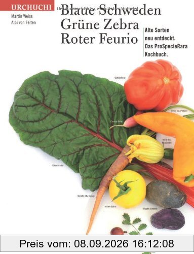 Blaue Schweden, Grüne Zebra, Roter Feurio: Alte Sorten - neu entdeckt Das Pro-Specie-Rara-Kochbuch
