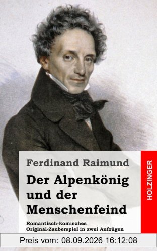 Der Alpenkönig und der Menschenfeind: Romantisch-komisches Original-Zauberspiel in zwei Aufzügen