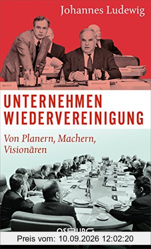 Unternehmen Wiedervereinigung. Von Planern, Machern, Visionären