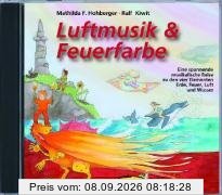 Luftmusik & Feuerfarbe (CD): Eine spannende musikalische Reise zu den vier Elementen Erde, Feuer, Luft und Wasser