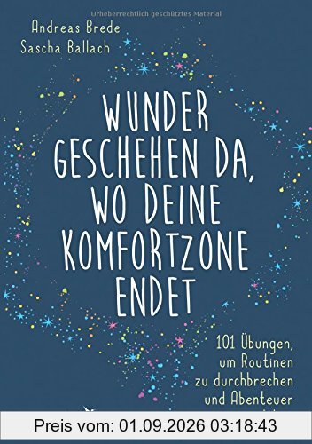 Wunder geschehen da, wo deine Komfortzone endet: 101 Übungen, um Routinen zu durchbrechen und Abenteuer zu erleben