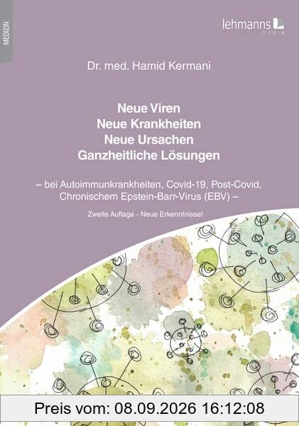 Neue Viren - Neue Krankheiten - Neue Ursachen - Ganzheitliche Lösungen: bei Autoimmunkrankheiten, Covid-19, Post-Covid, Chronischem Epstein-Barr-Virus (EBV)