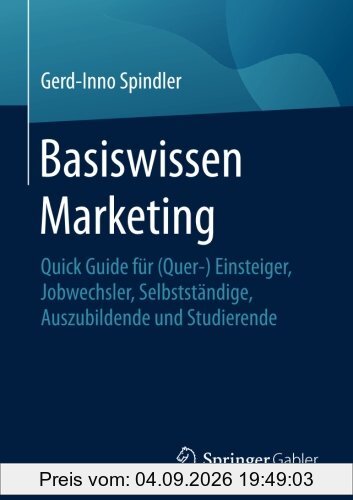 Basiswissen Marketing: Quick Guide für (Quer-) Einsteiger, Jobwechsler, Selbstständige, Auszubildende und Studierende