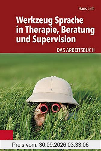 Werkzeug Sprache in Therapie, Beratung und Supervision: Das Arbeitsbuch