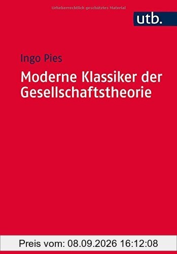Moderne Klassiker der Gesellschaftstheorie: Von Karl Marx bis Milton Friedman