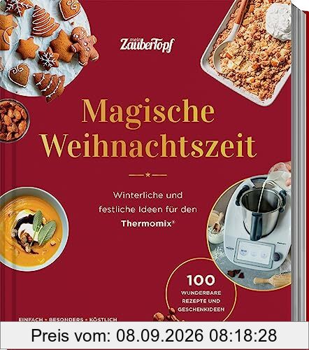 mein ZauberTopf mixt! Magische Weihnachtszeit!: Winterliche und festliche Ideen für den Thermomix®. 100 wunderbare Rezepte und Geschenkideen