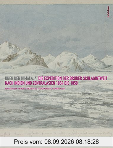 Über den Himalaya: Die Expedition der Brüder Schlagintweit nach Indien und Zentralasien 1854-1858