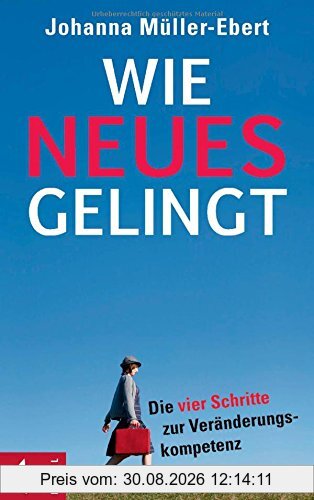 Wie Neues gelingt: Die vier Schritte zur Veränderungskompetenz