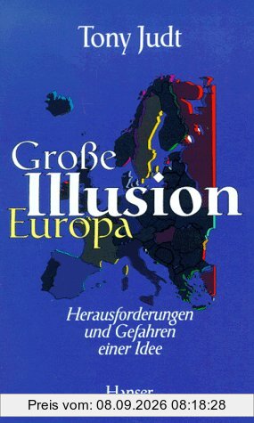 Große Illusion Europa: Herausforderungen und Gefahren einer Idee