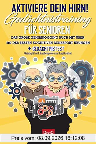 Aktiviere dein Hirn! Gedächtnistraining für Senioren: Das große Gehirnjogging Buch mit über 300 der besten kognitiven Denksport Übungen + GEDÄCHTNISTEST - Geistig fit mit Knobelspiele und Logikrätsel