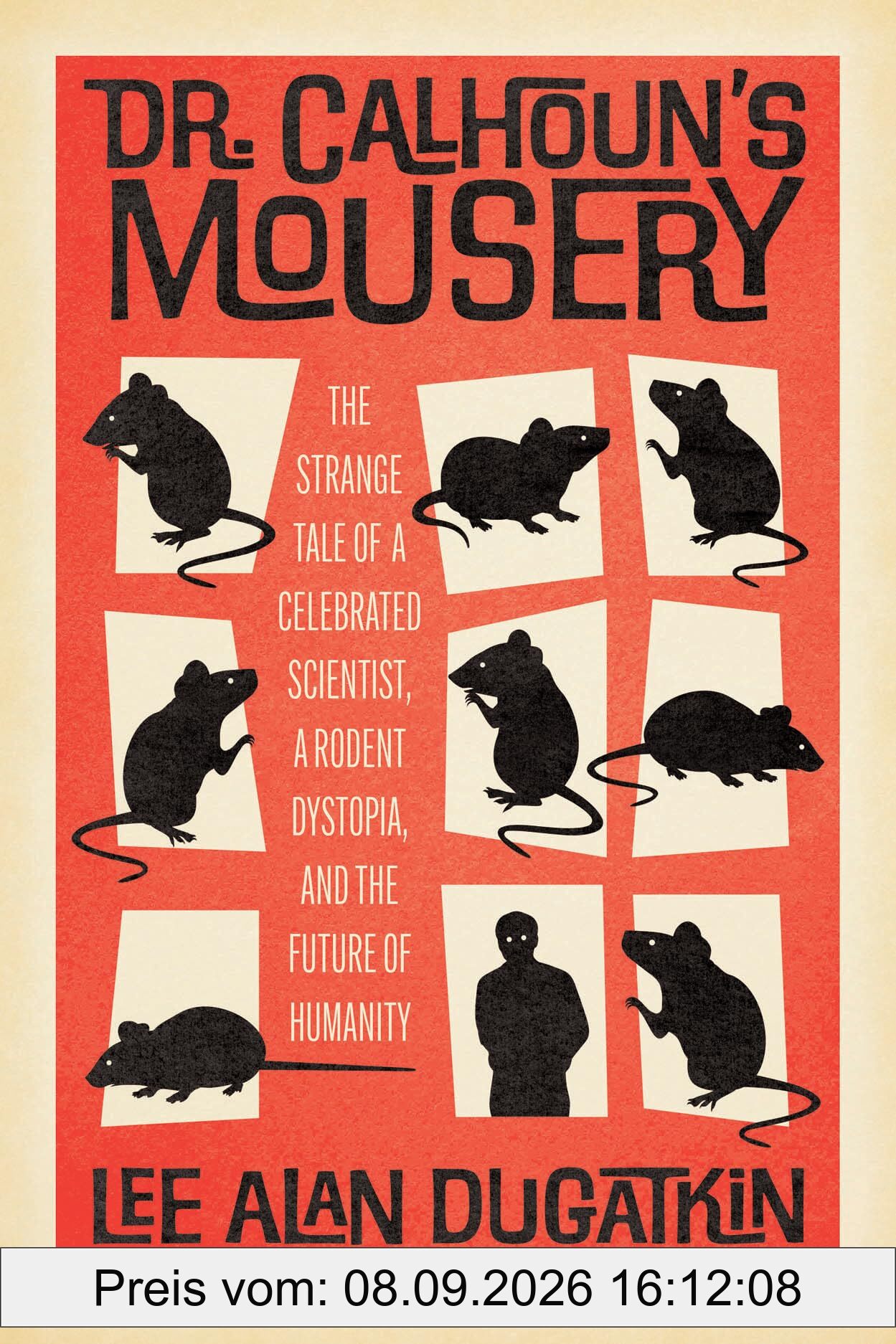 Dr. Calhoun's Mousery: The Strange Tale of a Celebrated Scientist, a Rodent Dystopia, and the Future of Humanity