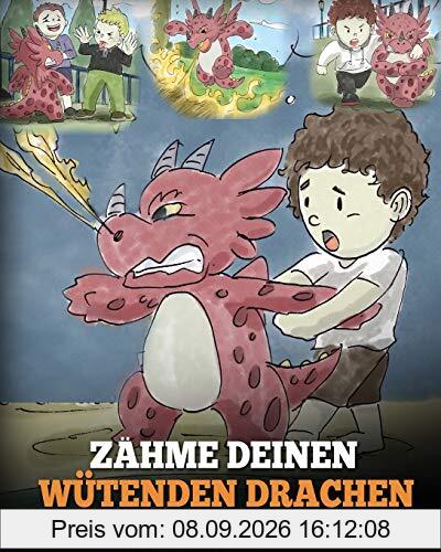 Zähme deinen wütenden Drachen: (Train Your Angry Dragon) Eine süße Kindergeschichte über Gefühle und Wutbeherrschung. (My Dragon Books Deutsch, Band 2)