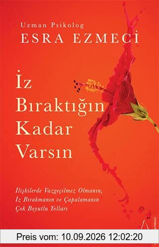 Iz Biraktigin Kadar Varsin: Iliskilerde Vazgecilmez Olmanin, Iz Birakmanin ve Capalamanin Cok Boyutlu Yollari