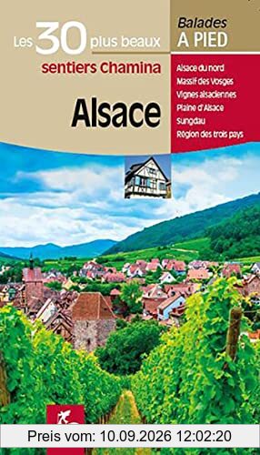 Alsace : les 30 plus beaux sentiers Chamina : Alsace du nord, massif des Vosges, vignes alsaciennes, plaine d'Alsace, Sundgau, région des trois pays