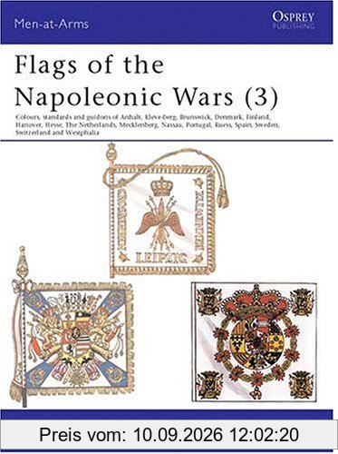 Flags of the Napoleonic Wars (3): Colours, Standards and Guidons of Anhalt, Kleve-Berg, Brunswick, Denmark, Finlan d, Hanover, Hesse, The Netherlands, ... Portugal, Reuss, Spain: 003 (Men-at-Arms)