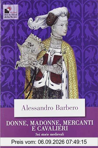 Donne, madonne, mercanti e cavalieri. Sei storie medievali