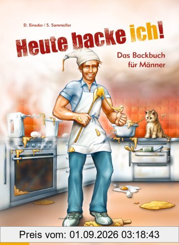 Heute backe ich!: Das Backbuch für Männer