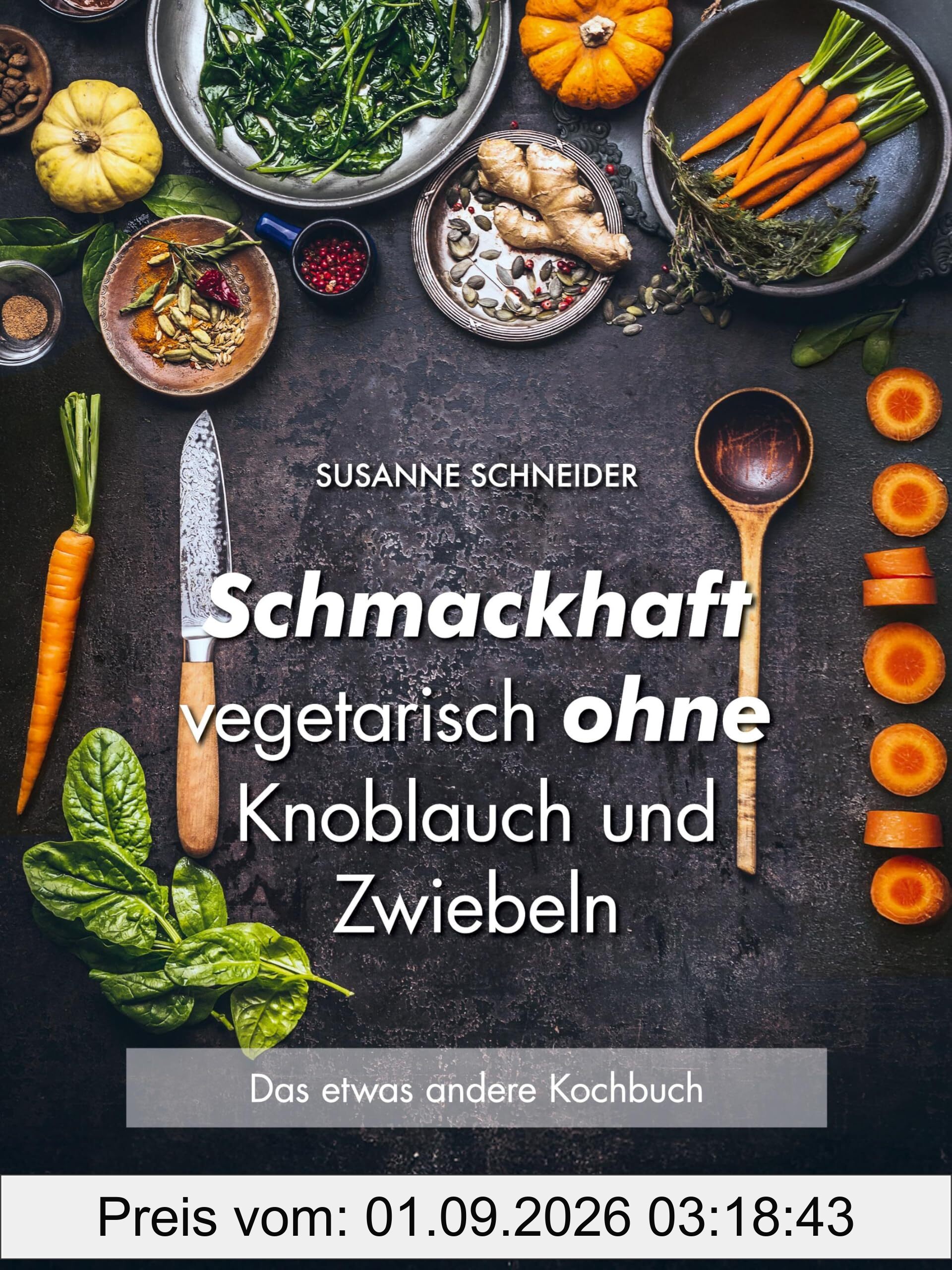 Schmackhaft vegetarisch ohne Knoblauch und Zwiebeln: Das etwas andere Kochbuch