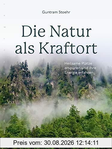 Die Natur als Kraftort: Heilsame Plätze erspüren und ihre Energie erfahren