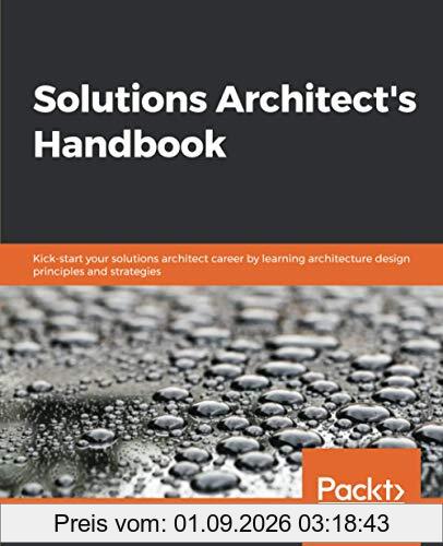 Solutions Architect's Handbook: Kick-start your solutions architect career by learning architecture design principles and strategies