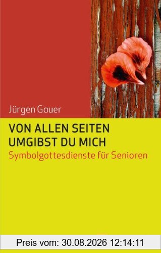 Von allen Seiten umgibst du mich: Symbolgottesdienste für Senioren