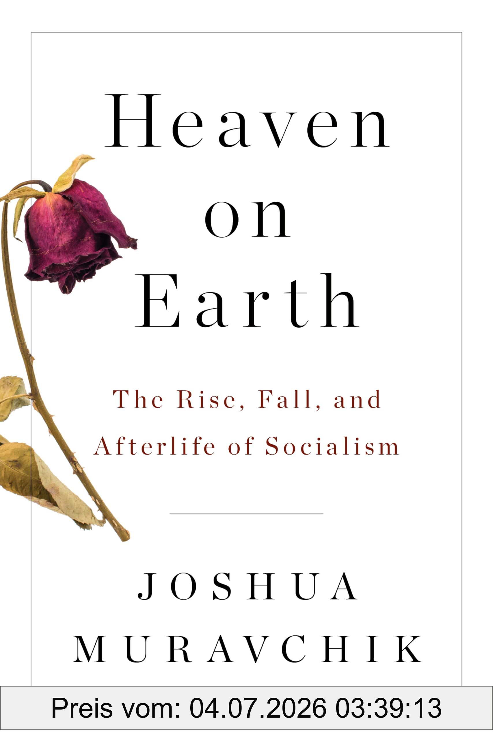Joshua Muravchik Heaven On Earth, The Rise, Fall, And Afterlife Of Socialism
