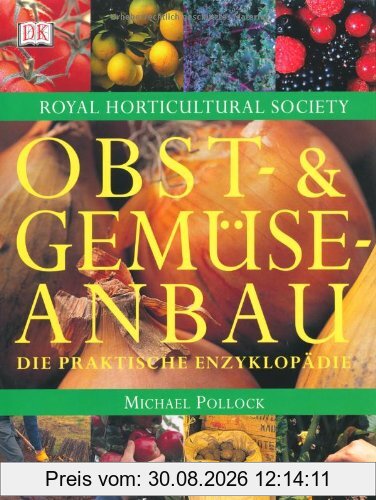Obst- und Gemüseanbau: Die praktische Enzyklopädie. 150 Obst-, Gemüse- und Kräuterarten. Mit ausführlichen Pflanzenporträts: Standort, Boden, Aussaat, ... Tipps zu Lagerung und Schädlingsbekämpfung