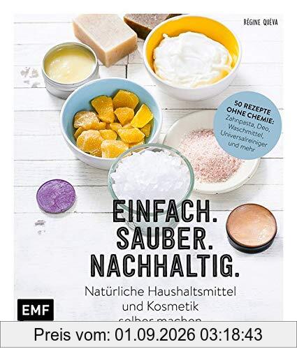 Einfach. Sauber. Nachhaltig. – Natürliche Haushaltsmittel und Kosmetik selber machen: 50 Rezepte ohne Chemie: Zahnpasta, Deo, Waschmittel, ... Zitrone, Essig und Co. – Lebe nachhaltig!