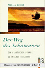 Der Weg des Schamanen. Ein praktischer Führer zu innerer Heilkraft.