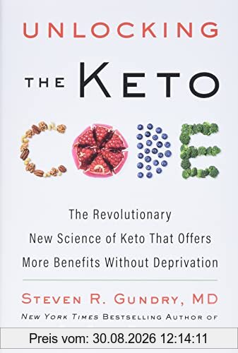 Unlocking the Keto Code: The Revolutionary New Science of Keto That Offers More Benefits Without Deprivation (The Plant Paradox, 7, Band 7)