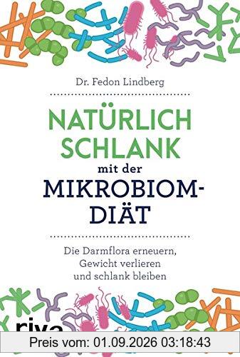 Natürlich schlank mit der Mikrobiom-Diät: Die Darmflora erneuern, Gewicht verlieren und schlank bleiben