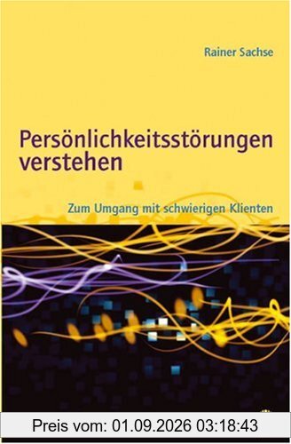 Persönlichkeitsstörungen verstehen: Zum Umgang mit schwierigen Klienten