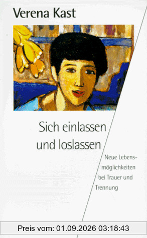 Sich einlassen und loslassen. Neue Lebensmöglichkeiten bei Trauer und Trennung.