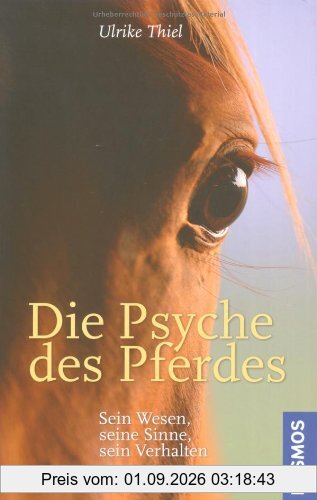Die Psyche des Pferdes: Sein Wesen, seine Sinne, sein Verhalten
