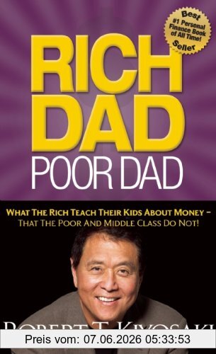 Kiyosaki, Robert T. Rich Dad Poor Dad, What The Rich Teach Their Kids About Money That The Poor And Middle Class Do Not!
