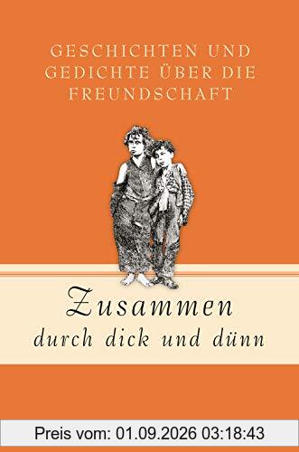 Zusammen durch dick und dünn: Geschichten und Gedichte über die Freundschaft