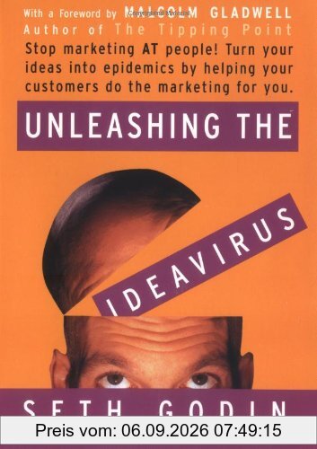 Unleashing the Ideavirus: Stop Marketing AT People! Turn Your Ideas into Epidemics by Helping Your Customers Do the Marketing thing for You.