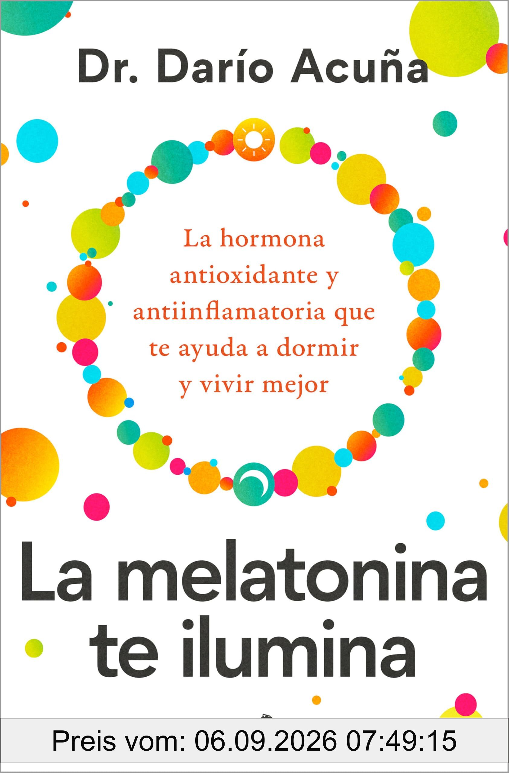 La melatonina te ilumina: La hormona antioxidante y antiinflamatoria que te ayuda a dormir y vivir mejor (Vergara)