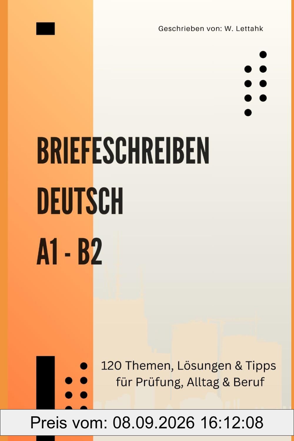 Briefeschreiben Deutsch A1-B2: 120 Original-Musterlösungen & Profi-Tipps für Prüfungen, Alltag & Beruf: Das praxisnahe Übungsbuch – Echte ... Aufgaben für geniale E-Mails & Briefe