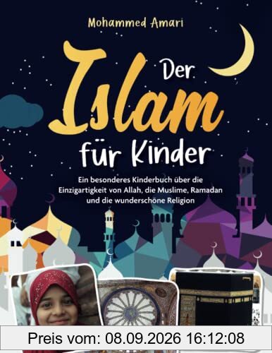 Der Islam für Kinder - Ein besonderes Kinderbuch über die Einzigartigkeit von Allah, die Muslime, Ramadan und die wunderschöne Religion: Das ideale Geschenk zum Ramadan und andere Feste