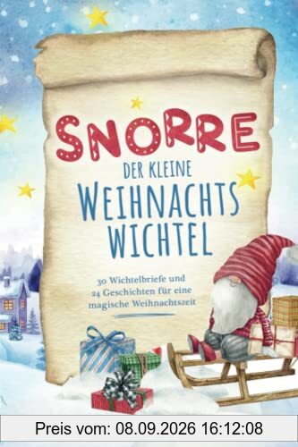 Snorre der kleine Weihnachtswichtel - 30 Wichtelbriefe und 24 Geschichten für eine magische Weihnachtszeit