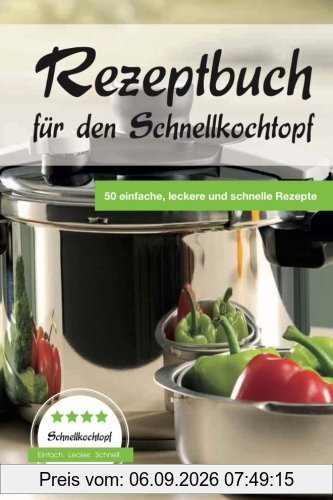 Rezeptbuch für den Schnellkochtopf: 50 einfache, leckere und schnelle Rezepte