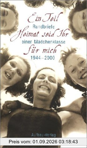 Ein Teil Heimat seid Ihr für mich. Rundbriefe einer Mädchenklasse 1944 - 2000