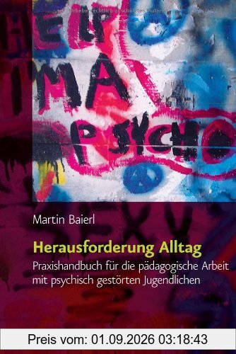 Herausforderung Alltag. Praxishandbuch für die pädagogische Arbeit mit psychisch gestörten Jugendlichen
