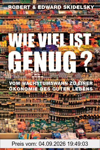 Wie viel ist genug?: Vom Wachstumswahn zu einer Ökonomie des guten Lebens