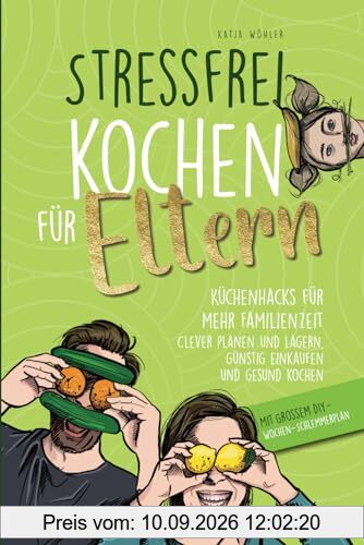Stressfrei kochen für Eltern: Küchenhacks für mehr Familienzeit | clever planen und lagern, günstig einkaufen und gesund kochen