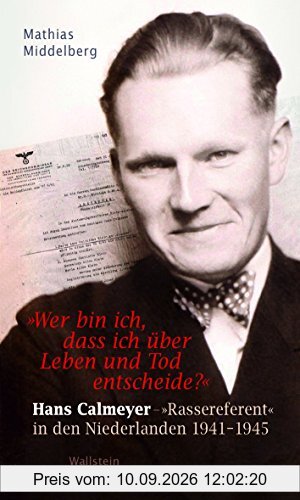 'Wer bin ich, dass ich über Leben und Tod entscheide?': Hans Calmeyer - 'Rassereferent' in den Niederlanden 1941-1945