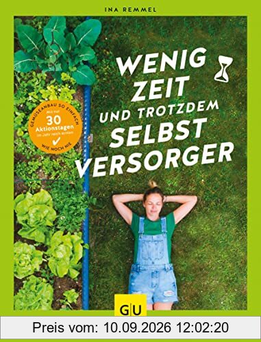 Wenig Zeit und trotzdem Selbstversorger: Gemüseanbau so einfach wie noch nie: Mit nur 30 Aktionstagen im Jahr reich ernten (GU Garten Extra)