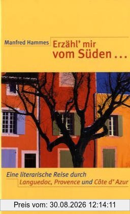 Erzähl' mir vom Süden...: Ein literarische Reise durch Languedoc-Roussillon, Provence und Côte d'Azur