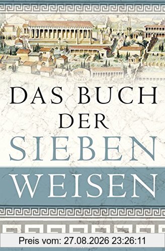 Das Buch der sieben Weisen: Die Weisheit des antiken Griechenlands